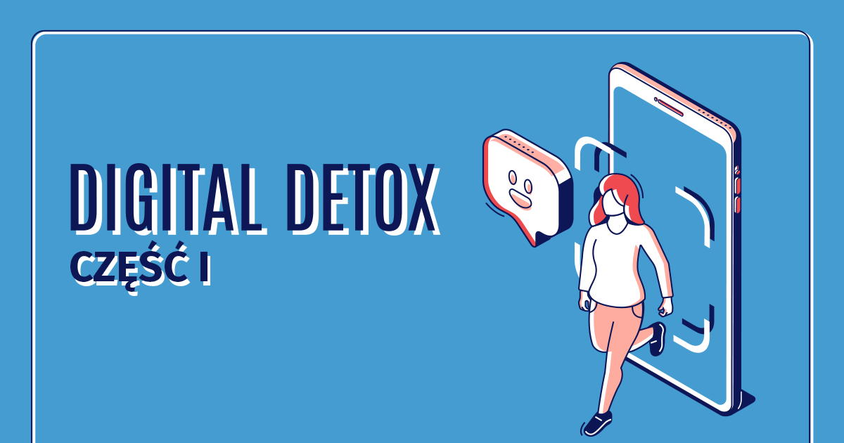 Najpierw „on” potem „off” - dlaczego trend na #socialmediadetox zyskuje na popularności i jak marketerzy mogą sobie z tym poradzić? | Część I